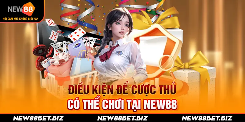 Điều kiện để cược thủ có thể chơi tại New88