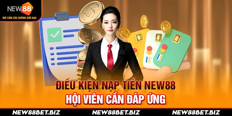 Điều kiện nạp tiền NEW88 hội viên cần đáp ứng