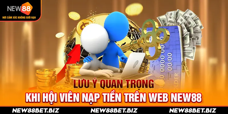 Lưu ý quan trọng khi hội viên nạp tiền trên web NEW88