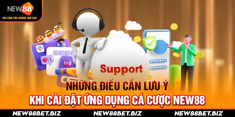 Những điều cần lưu ý khi cài đặt ứng dụng cá cược New88