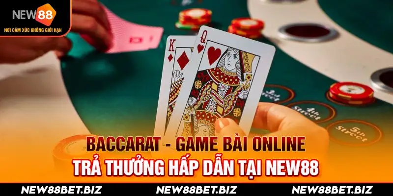 Baccarat - Game Bài Online Trả Thưởng Hấp Dẫn Tại New88