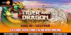 Rồng Hổ - Siêu Phẩm Cá Cược Kịch Tính Tại New88 Online