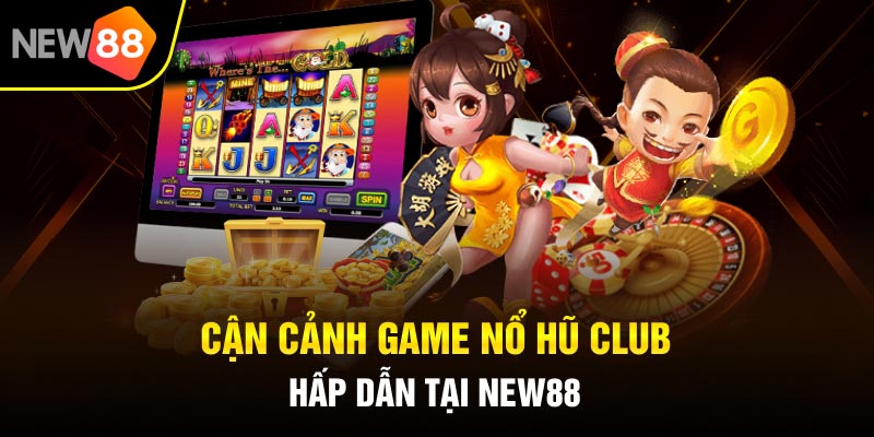 Cận cảnh game nổ hũ club hấp dẫn tại NEW88