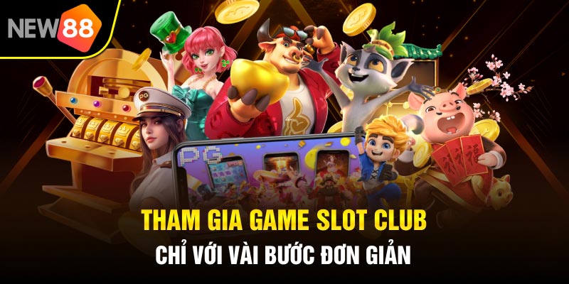 Tham gia game slot club chỉ với vài bước đơn giản