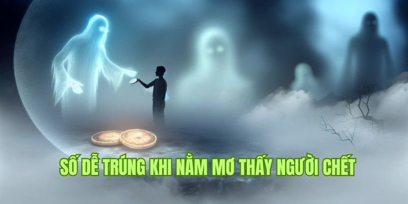 Nằm mơ thấy xác chết nên đánh cầu số nào may mắn